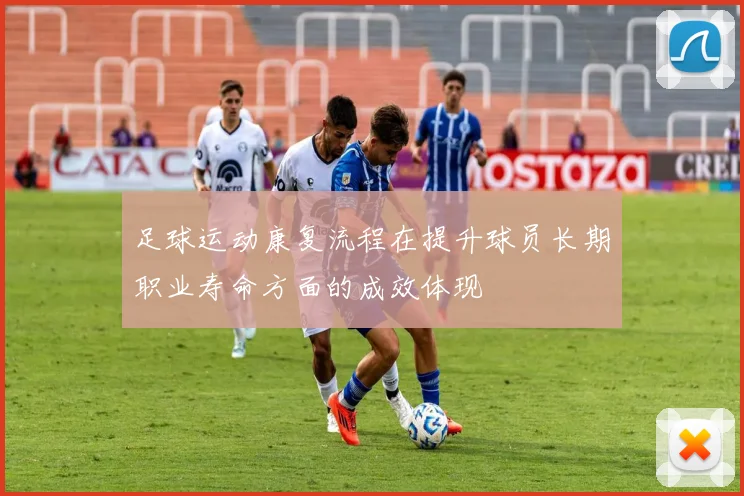足球运动康复流程在提升球员长期职业寿命方面的成效体现