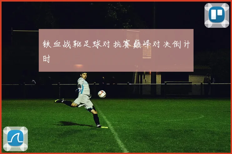 铁血战靴足球对抗赛巅峰对决倒计时