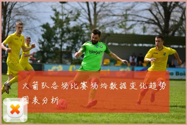火箭队各场比赛场均数据变化趋势图表分析
