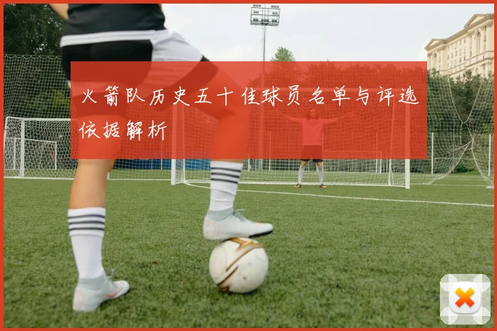 火箭队历史五十佳球员名单与评选依据解析